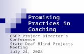 Promising Practices in Coaching OSEP Project Director’s Conference State Deaf Blind Projects Meeting July 24, 2008.