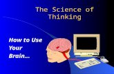 The Science of Thinking How to Use Your Brain… The Power of the Brain Sitting on top of your shoulders is one of the greatest computers ever created!