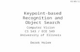 Keypoint-based Recognition and Object Search Computer Vision CS 543 / ECE 549 University of Illinois Derek Hoiem 03/08/11.
