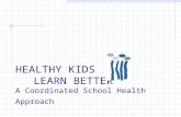HEALTHY KIDS LEARN BETTER A Coordinated School Health Approach.