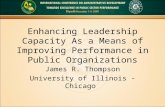 Enhancing Leadership Capacity As a Means of Improving Performance in Public Organizations James R. Thompson University of Illinois - Chicago.