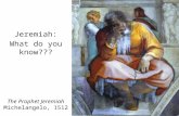 T he Prophet Jeremiah Michelangelo, 1512 Jeremiah: What do you know???