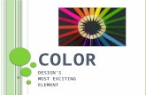 C OLOR DESIGN’S MOST EXCITING ELEMENT C OLOR HAS THREE P HYSICAL P ROPERTIES : 1. Hue 2. Value 3. Intensity.