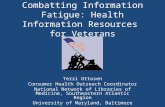 Combatting Information Fatigue: Health Information Resources for Veterans Terri Ottosen Consumer Health Outreach Coordinator National Network of Libraries.