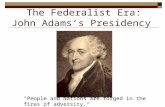 The Federalist Era: John Adams’s Presidency "People and Nations are forged in the fires of adversity."