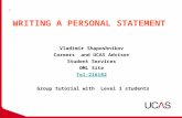WRITING A PERSONAL STATEMENT Vladimir Shaposhnikov Careers and UCAS Adviser Student Services OML Site Tel:216182 Group tutorial with Level 3 students Tel:216182.