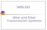 SIMS-201 Wire and Fiber Transmission Systems. 2  Overview Chapter 15 Wire and Fiber Transmission Systems Wire as a transmission medium Fiber optics as.