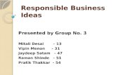 Responsible Business Ideas Presented by Group No. 3 Mitali Desai – 13 Vipin Menon - 31 Jaydeep Satam - 47 Raman Shinde - 51 Pratik Thakkar - 54.