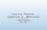 Learning Theories Cognitive vs. Behavioral presented by Roberto Camargo EDTC-3320.