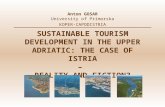 SUSTAINABLE TOURISM DEVELOPMENT IN THE UPPER ADRIATIC: THE CASE OF ISTRIA – REALITY AND FICTION? Anton GOSAR University of Primorska KOPER-CAPODISTRIA.