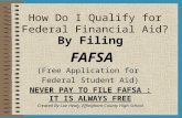 How Do I Qualify for Federal Financial Aid? By Filing FAFSA (Free Application for Federal Student Aid) NEVER PAY TO FILE FAFSA : IT IS ALWAYS FREE Created.