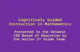 Cognitively Guided Instruction in Mathematics Presented to the Oelwein CSD Board of Education by the Harlan 2 nd Grade Team.