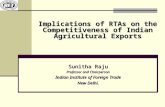 Sunitha Raju Professor and Chairperson Indian Institute of Foreign Trade New Delhi. Implications of RTAs on the Competitiveness of Indian Agricultural.