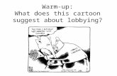 Warm-up: What does this cartoon suggest about lobbying?