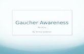Gaucher Awareness My story By: Emma Goldstein. About Me I leave early every other Tuesday to get infusions I have a rare disease called Gaucher I get.