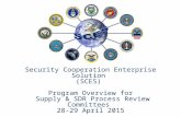 Security Cooperation Enterprise Solution (SCES) Program Overview for Supply & SDR Process Review Committees 28-29 April 2015.