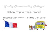 School Trip to Paris, France Tuesday 25 th (midnight) – Friday 28 th June.