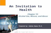 Prepared by: Andrew Owusu Ph.D. © 2011 Cengage Higher Education An Invitation to Health Chapter 12: Alcohol Use, Misuse, and Abuse.
