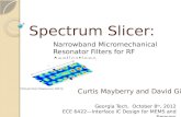 Spectrum Slicer: Spectrum Slicer: Curtis Mayberry and David Giles Narrowband Micromechanical Resonator Filters for RF Applications Georgia Tech, October.