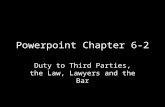 Powerpoint Chapter 6-2 Duty to Third Parties, the Law, Lawyers and the Bar.