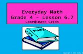 Everyday Math Grade 4 – Lesson 6.7 Coordinate Grids Copyright © 2012 Kelly Mott.