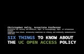 SIX THINGS TO KNOW ABOUT THE UC OPEN ACCESS POLICY Christopher Kelty, Associate Professor Institute for Society and Genetics, Dept. of Anthropology, Dept.