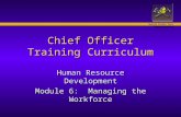 United States Fire Administration Chief Officer Training Curriculum Human Resource Development Module 6: Managing the Workforce.