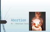 Abortion By : Dominique Young. Thesis  Abortion should be illegal because of the medical,emotional & physical effects and the cost.