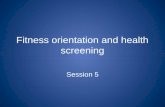 Fitness orientation and health screening Session 5.
