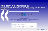 1 The Way to Paradise? Emerging Debt Markets at the Beginning of the XXI th Century Banque de France Paris May 29-June 2 2006 Javier Santiso Chief Development.
