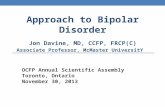 Approach to Bipolar Disorder Jon Davine, MD, CCFP, FRCP(C) Associate Professor, McMaster UniversitY OCFP Annual Scientific Assembly Toronto, Ontario November.