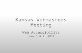 Kansas Webmasters MeetingKansas Webmasters Meeting Web Accessibility June 1 & 2, 2010.