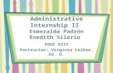 Administrative Internship II Esmeralda Padrón Enedith Silerio EDUC 6331 Instructor: Virginia Leiker, Ed. D.
