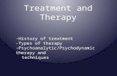 Treatment and Therapy -History of treatment -Types of therapy -Psychoanalytic/Psychodynamic therapy and techniques.