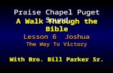 A Walk Through the Bible With Bro. Bill Parker Sr. Lesson 6 Joshua The Way To Victory Lesson 6 Joshua The Way To Victory Praise Chapel Puget Sound.