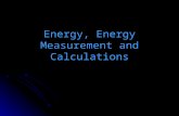 Energy, Energy Measurement and Calculations. Energy: the ability to do work - movement, heating, cooling, manufacturing Types: Electromagnetic: light.