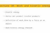 Kinetic energy Vector dot product (scalar product) Definition of work done by a force on an object Work-kinetic-energy theorem Lecture 10: Work and kinetic.