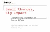 Small Changes, Big Impact Transforming Orientation at Seneca College Presented by: Amy Gaukel, Manager: First Year Student Experience NODA Region 7 Conference.