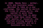 In 2008, Mandy Ross - mother, wife and business woman - decided to take on a new challenge. She wanted to enrich the lives of young girls, she wanted to.