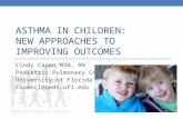 ASTHMA IN CHILDREN: NEW APPROACHES TO IMPROVING OUTCOMES Cindy Capen MSN, RN Pediatric Pulmonary Center University of Florida capencl@peds.ufl.edu.