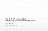 The Myth of Immateriality: Presenting and Preserving New Media Christiane Paul IMLab Park Sang - A.