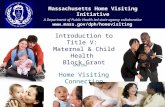 Introduction to Title V: Maternal & Child Health Block Grant Massachusetts Home Visiting Initiative A Department of Public Health led state agency collaborative.