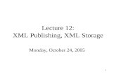 1 Lecture 12: XML Publishing, XML Storage Monday, October 24, 2005.