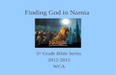 Finding God in Narnia 5 th Grade Bible Series 2012-2013 WCA.
