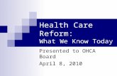Health Care Reform: What We Know Today Presented to OHCA Board April 8, 2010.
