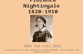Florence Nightingale 1820-1910 NURS 324 Fall 2012 A presentation by Sara Anderson, Cristin Barnaby, Sherry Brabon and Stephanie Olson.
