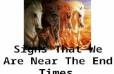 Signs That We Are Near The End Times. 7 SIGNS GIVEN BY JESUS TO INDICATE HIS COMING AND THE END OF THE AGE.