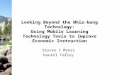 Looking Beyond the Whiz-bang Technology: Using Mobile Learning Technology Tools to Improve Economic Instruction Steven C Myers Daniel Talley.