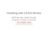 Hacking with LEGO Bricks NOT for the LEGO Purist! Graphic images involved! Turn back now! ( LEGO is a trademark of the LEGO companies) ( I am NOT affiliated.