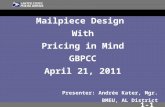 1-1 Mailpiece Design With Pricing in Mind GBPCC April 21, 2011 Presenter: Andrée Kater, Mgr. BMEU, AL District.